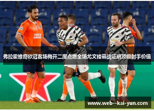 弗拉霍维奇欧冠客场梅开二度点燃全场尤文锋霸战证明顶级射手价值